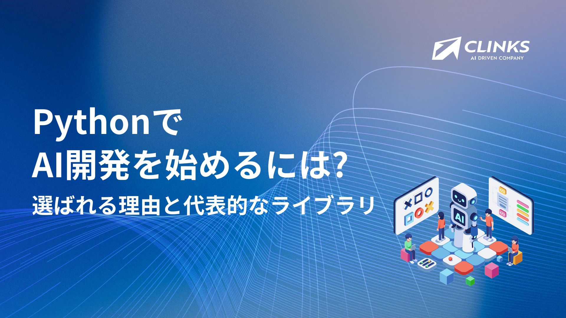 PythonでAI開発を始めるには?選ばれる理由と代表的なライブラリ - アプリ開発とクラウドサービス活用支援・ITエンジニア派遣のCLINKS株式会社